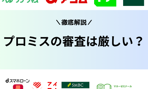 プロミスの審査基準や条件は？落ちる理由や審査に通るコツを徹底解説！